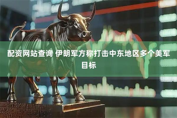 配资网站查询 伊朗军方称打击中东地区多个美军目标